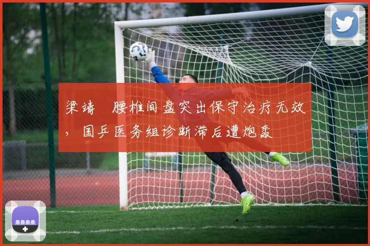 梁靖崑腰椎间盘突出保守治疗无效，国乒医务组诊断滞后遭炮轰